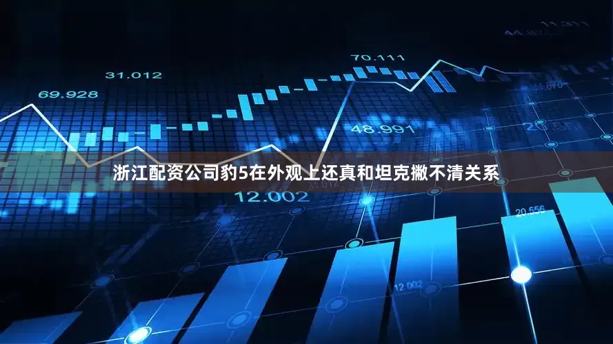 浙江配资公司豹5在外观上还真和坦克撇不清关系