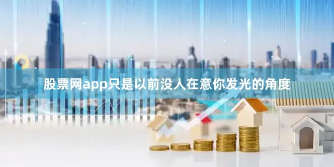 股票网app只是以前没人在意你发光的角度