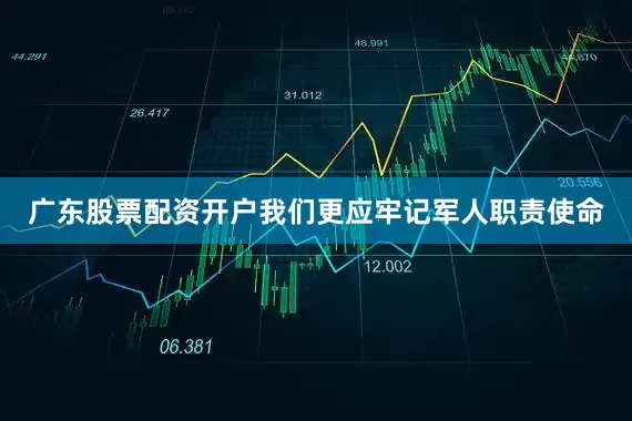 广东股票配资开户我们更应牢记军人职责使命