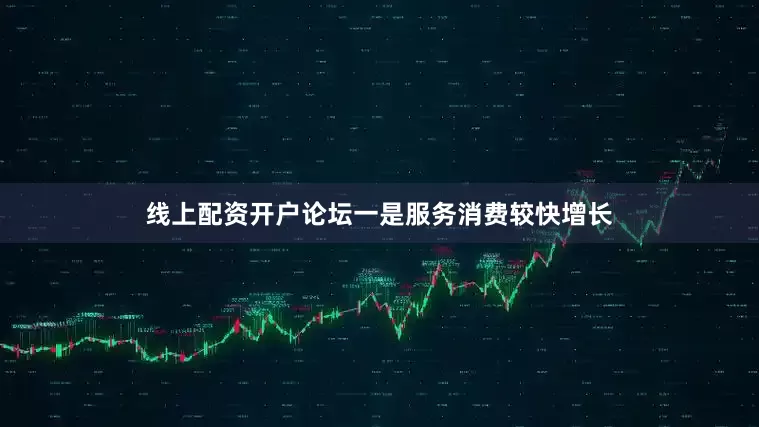 线上配资开户论坛一是服务消费较快增长