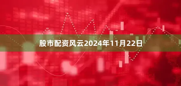 股市配资风云2024年11月22日