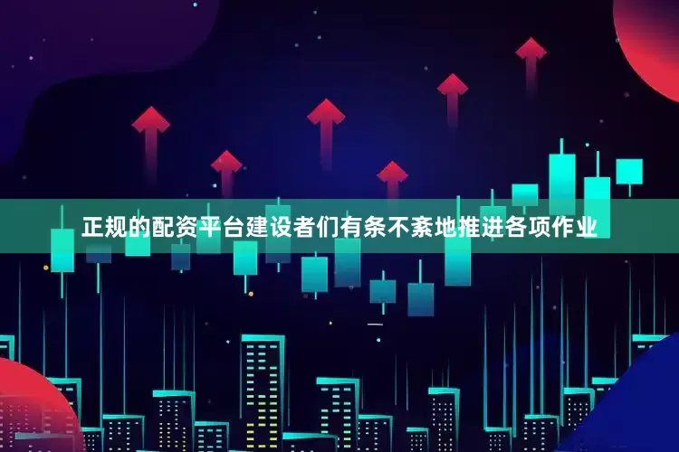 正规的配资平台建设者们有条不紊地推进各项作业